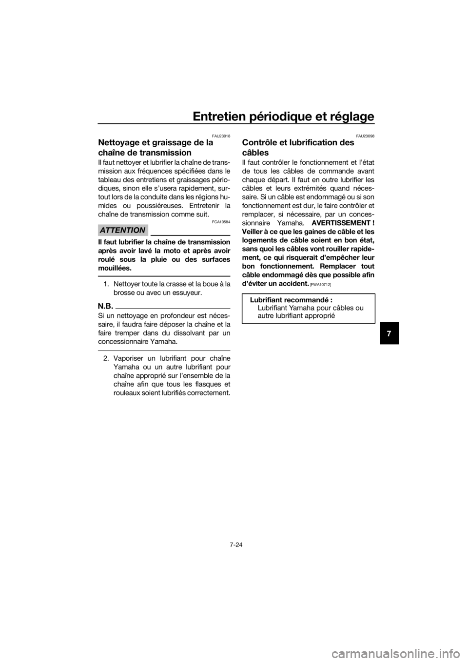 YAMAHA TT-R110E 2019  Notices Demploi (in French) Entretien périodique et réglage
7-24
7
FAU23018
Nettoyage et graissage d e la 
chaîne  de transmission
Il faut nettoyer et lubrifier la chaîne de trans-
mission aux fréquences spécifiées dans l