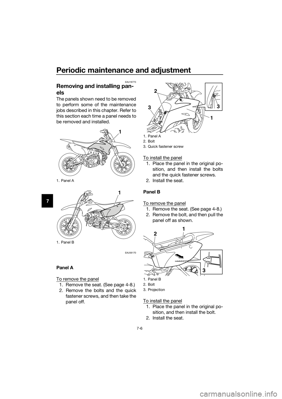 YAMAHA TT-R110E 2018 Service Manual Periodic maintenance an d a djustment
7-6
7
EAU18773
Removin g an d installin g pan-
els
The panels shown need to be removed
to perform some of the maintenance
jobs described in this chapter. Refer to YAMAHA TT-R110E 2018 Service Manual Periodic maintenance an d a djustment
7-6
7
EAU18773
Removin g an d installin g pan-
els
The panels shown need to be removed
to perform some of the maintenance
jobs described in this chapter. Refer to