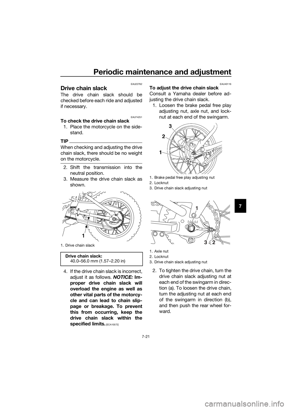 YAMAHA TT-R110E 2018  Owners Manual Periodic maintenance an d a djustment
7-21
7
EAU22762
Drive chain slack
The drive chain slack should be
checked before each ride and adjusted
if necessary.
EAU74251To check the  drive chain slack
1. P