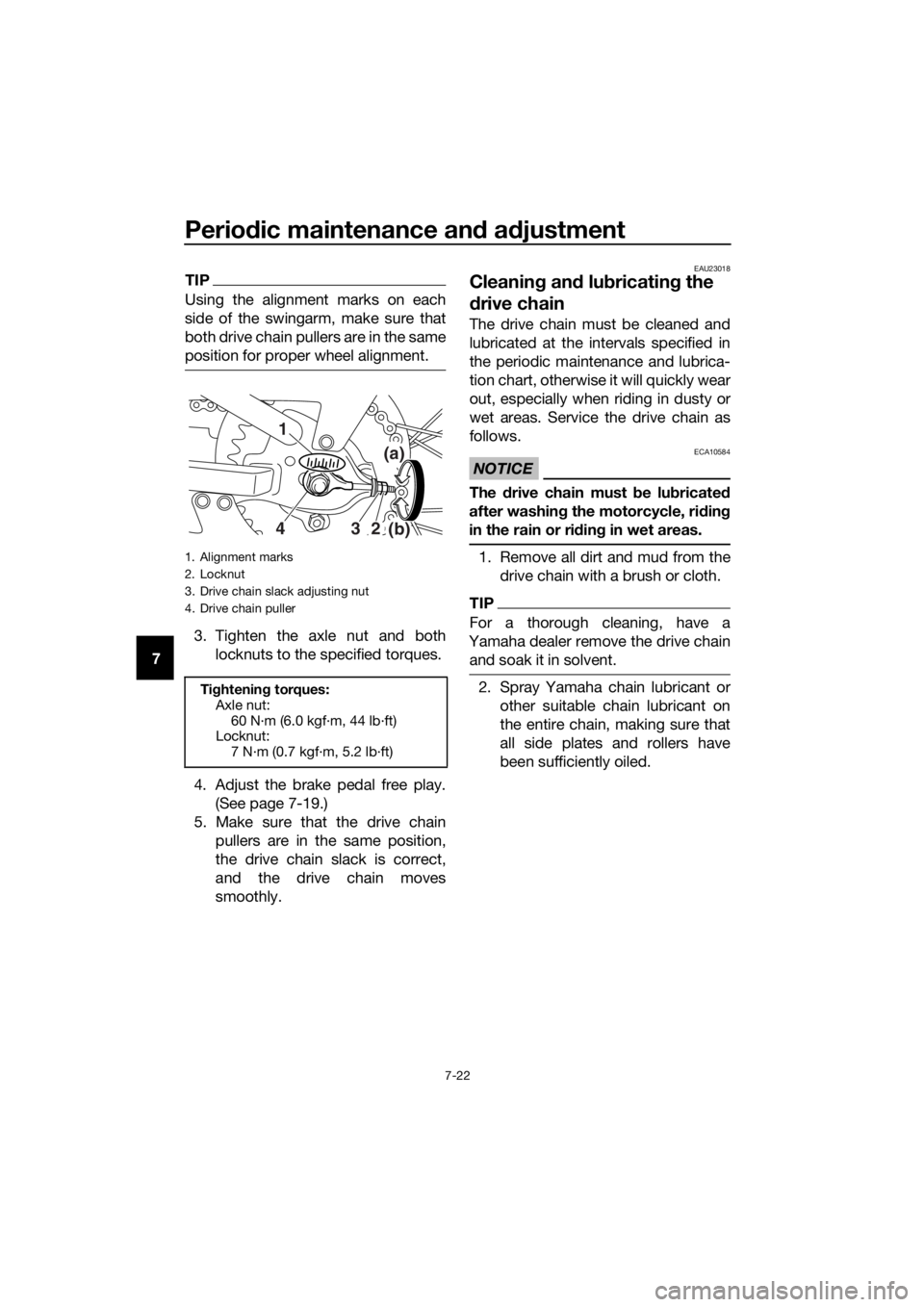 YAMAHA TT-R110E 2018  Owners Manual Periodic maintenance an d a djustment
7-22
7
TIP
Using the alignment marks on each
side of the swingarm, make sure that
both drive chain pullers are in the same
position for proper wheel alignment.
3.