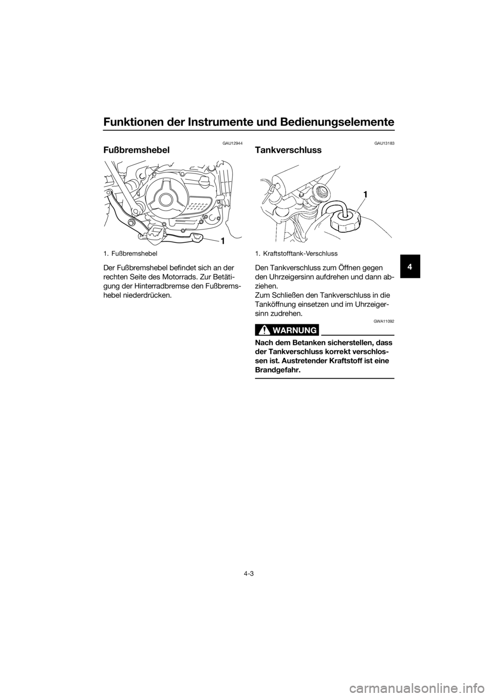 YAMAHA TT-R110E 2018  Betriebsanleitungen (in German) Funktionen der Instrumente un d Be dienun gselemente
4-3
4
GAU12944
Fuß bremshe bel
Der Fußbremshebel befindet sich an der 
rechten Seite des Motorrads. Zur Betäti-
gung der Hinterradbremse den Fu�