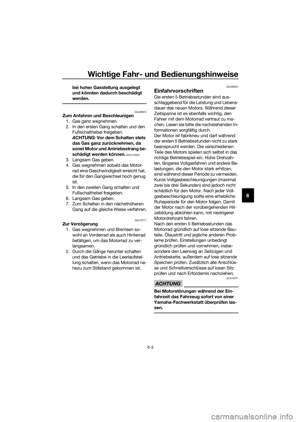YAMAHA TT-R110E 2018  Betriebsanleitungen (in German) Wichtige Fahr- un d Be dienun gshinweise
6-3
6
bei hoher Gasstellung  ausgeleg t 
und  könnten  dad urch  beschäd ig t 
wer den.
GAU39912Zum Anfahren un d Beschleuni gen
1. Gas ganz wegnehmen.
2. In