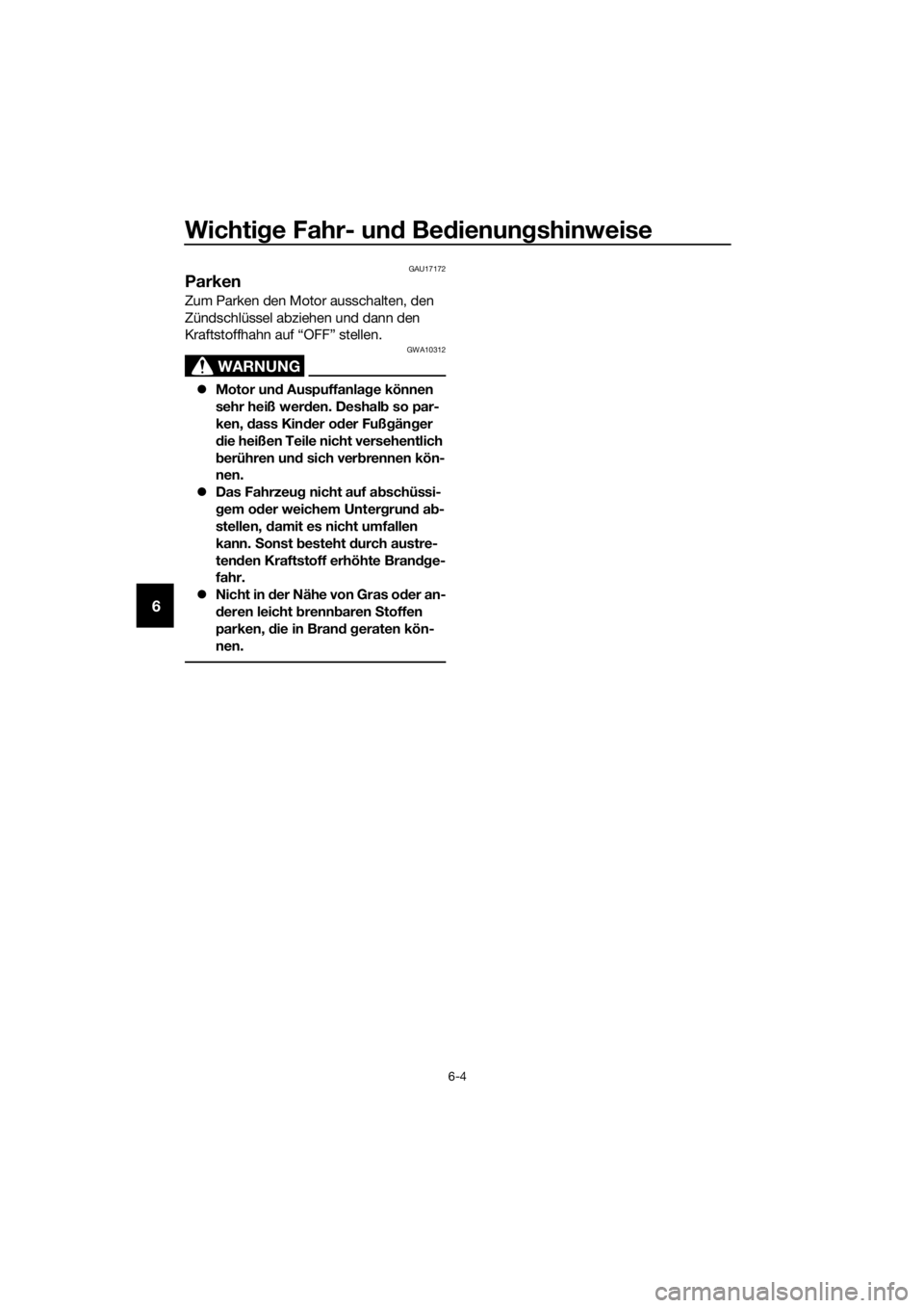 YAMAHA TT-R110E 2018  Betriebsanleitungen (in German) Wichtige Fahr- un d Be dienun gshinweise
6-4
6
GAU17172
Parken
Zum Parken den Motor ausschalten, den 
Zündschlüssel abziehen und dann den 
Kraftstoffhahn auf “OFF” stellen.
WARNUNG
GWA10312
 