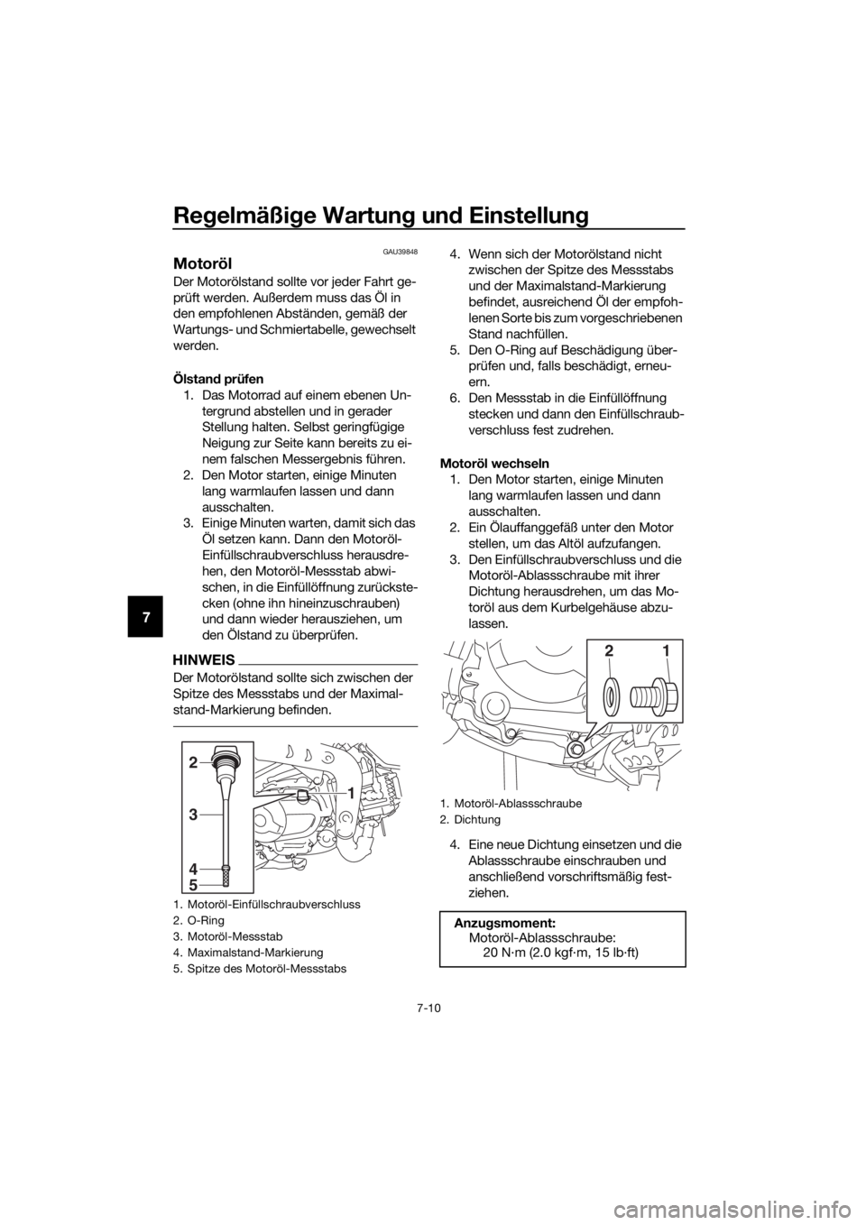 YAMAHA TT-R110E 2018  Betriebsanleitungen (in German) Regelmäßi ge Wartun g un d Einstellun g
7-10
7
GAU39848
Motoröl
Der Motorölstand sollte vor jeder Fahrt ge-
prüft werden. Außerdem muss das Öl in 
den empfohlenen Abständen, gemäß der 
Wartu