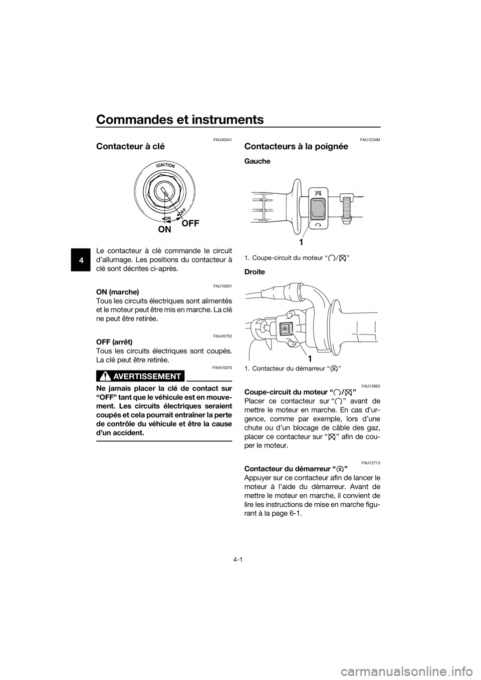 YAMAHA TT-R110E 2018 Notices Demploi (in French) Commandes et instruments
4-1
4
FAU40341
Contacteur à clé
Le contacteur à clé commande le circuit
d’allumage. Les positions du contacteur à
clé sont décrites ci-après.
FAU10631ON (marche)
Tou YAMAHA TT-R110E 2018 Notices Demploi (in French) Commandes et instruments
4-1
4
FAU40341
Contacteur à clé
Le contacteur à clé commande le circuit
d’allumage. Les positions du contacteur à
clé sont décrites ci-après.
FAU10631ON (marche)
Tou
