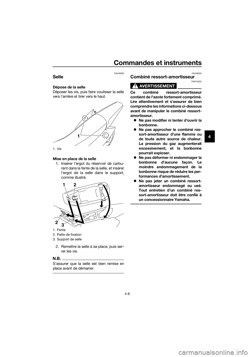 YAMAHA TT-R110E 2018 Notices Demploi (in French) Commandes et instruments
4-8
4
FAU46283
Selle
Dépose de la selle
Déposer les vis, puis faire coulisser la selle
vers l’arrière et tirer vers le haut.
Mise en place de la selle
1. Insérer l’e YAMAHA TT-R110E 2018 Notices Demploi (in French) Commandes et instruments
4-8
4
FAU46283
Selle
Dépose de la selle
Déposer les vis, puis faire coulisser la selle
vers l’arrière et tirer vers le haut.
Mise en place de la selle
1. Insérer l’e