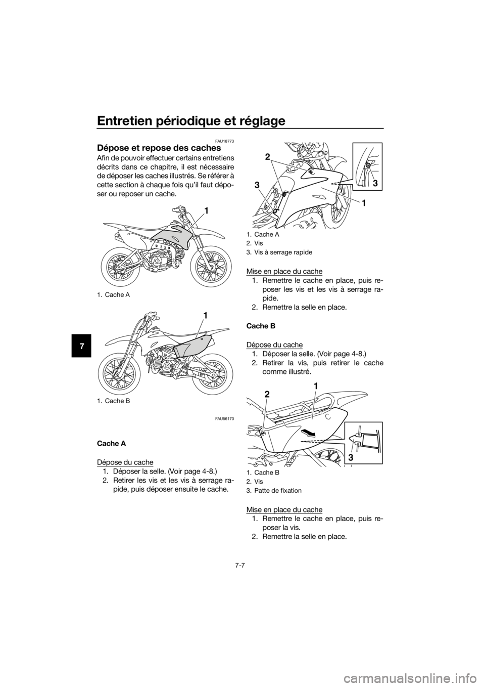 YAMAHA TT-R110E 2018 Notices Demploi (in French) Entretien périodique et réglage
7-7
7
FAU18773
Dépose et repose des caches
Afin de pouvoir effectuer certains entretiens
décrits dans ce chapitre, il est nécessaire
de déposer les caches illust YAMAHA TT-R110E 2018 Notices Demploi (in French) Entretien périodique et réglage
7-7
7
FAU18773
Dépose et repose des caches
Afin de pouvoir effectuer certains entretiens
décrits dans ce chapitre, il est nécessaire
de déposer les caches illust