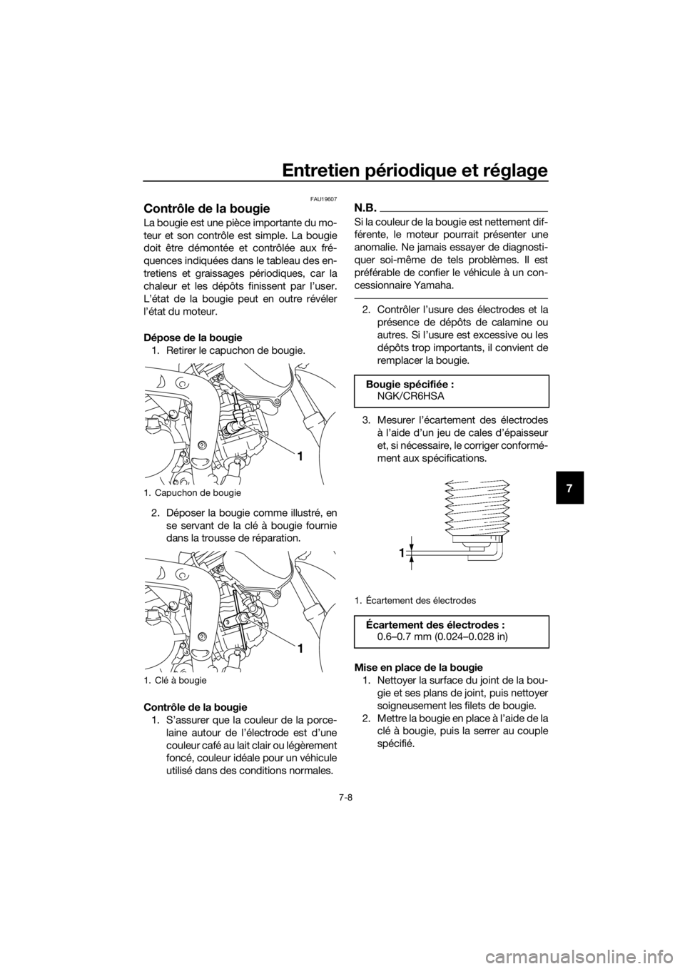 YAMAHA TT-R110E 2018 Notices Demploi (in French) Entretien périodique et réglage
7-8
7
FAU19607
Contrôle de la bougie
La bougie est une pièce importante du mo-
teur et son contrôle est simple. La bougie
doit être démontée et contrôlée aux YAMAHA TT-R110E 2018 Notices Demploi (in French) Entretien périodique et réglage
7-8
7
FAU19607
Contrôle de la bougie
La bougie est une pièce importante du mo-
teur et son contrôle est simple. La bougie
doit être démontée et contrôlée aux