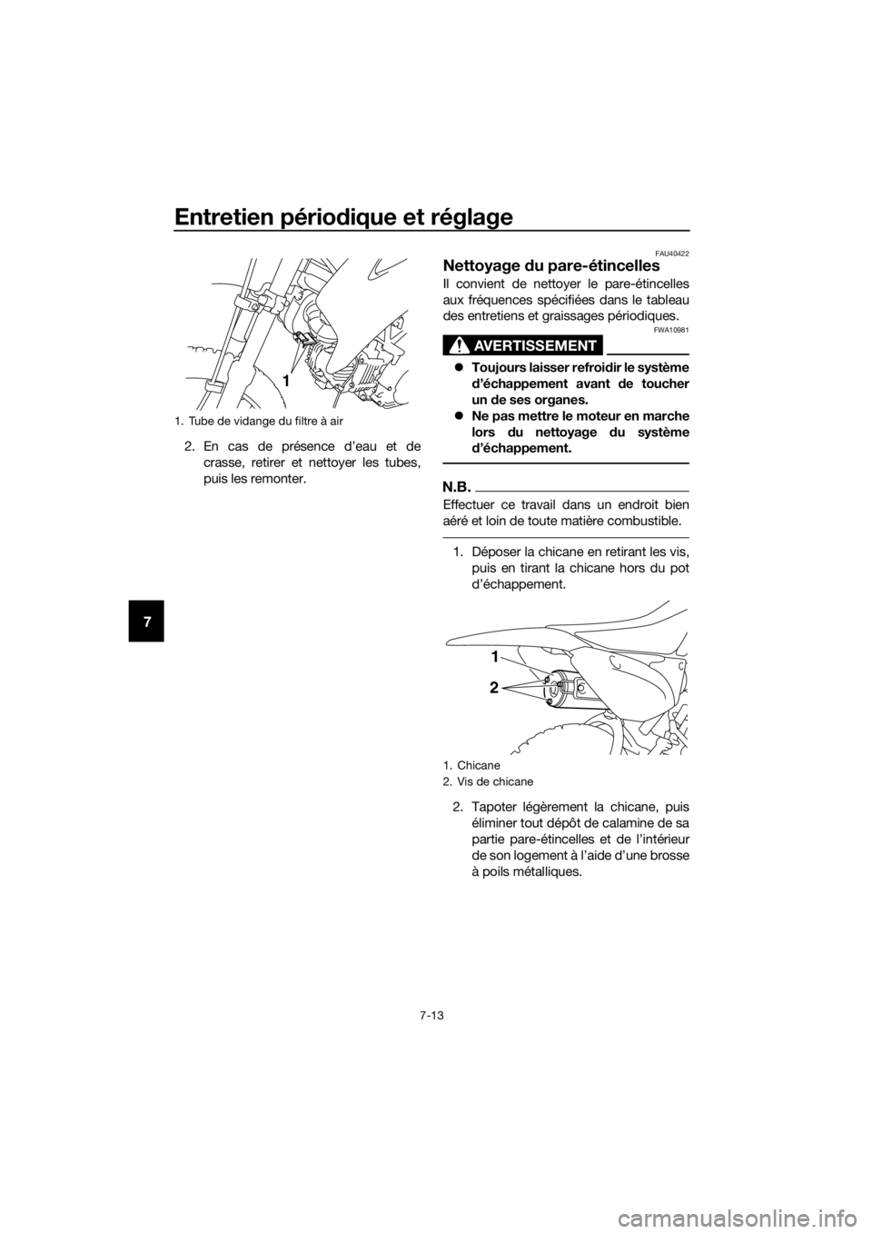 YAMAHA TT-R110E 2018 Notices Demploi (in French) Entretien périodique et réglage
7-13
7
2. En cas de présence d’eau et de
crasse, retirer et nettoyer les tubes,
puis les remonter.
FAU40422
Nettoyage du pare-étincelles
Il convient de nettoyer YAMAHA TT-R110E 2018 Notices Demploi (in French) Entretien périodique et réglage
7-13
7
2. En cas de présence d’eau et de
crasse, retirer et nettoyer les tubes,
puis les remonter.
FAU40422
Nettoyage du pare-étincelles
Il convient de nettoyer