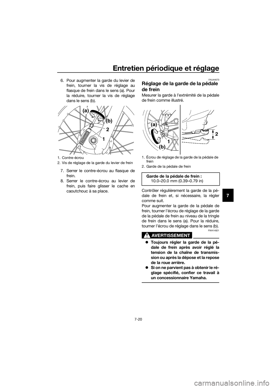 YAMAHA TT-R110E 2018 Notices Demploi (in French) Entretien périodique et réglage
7-20
7
6. Pour augmenter la garde du levier de
frein, tourner la vis de réglage au
flasque de frein dans le sens (a). Pour
la réduire, tourner la vis de réglage
da YAMAHA TT-R110E 2018 Notices Demploi (in French) Entretien périodique et réglage
7-20
7
6. Pour augmenter la garde du levier de
frein, tourner la vis de réglage au
flasque de frein dans le sens (a). Pour
la réduire, tourner la vis de réglage
da