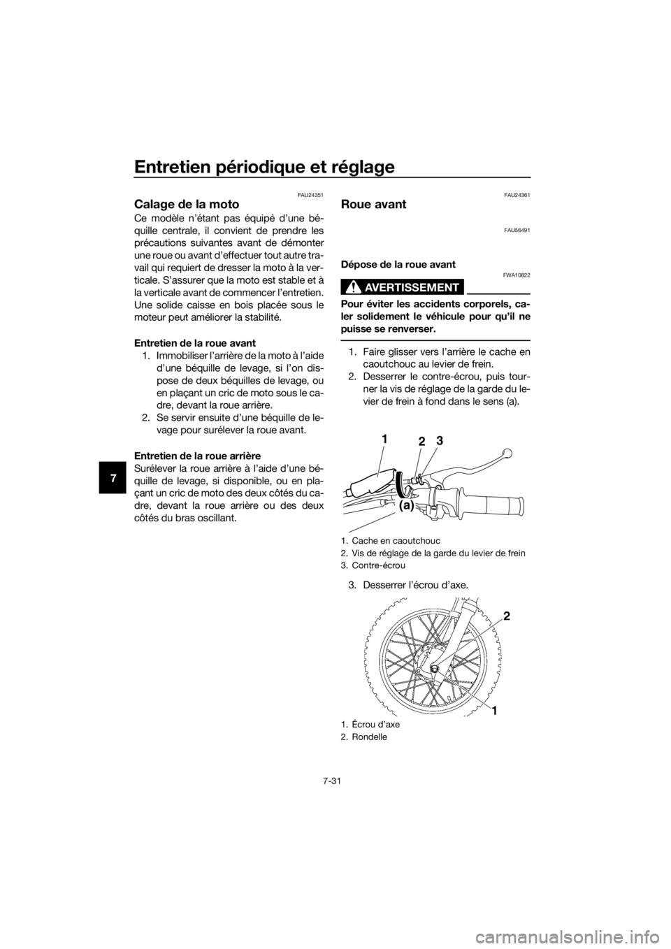 YAMAHA TT-R110E 2018 Notices Demploi (in French) Entretien périodique et réglage
7-31
7
FAU24351
Calage de la moto
Ce modèle n’étant pas équipé d’une bé-
quille centrale, il convient de prendre les
précautions suivantes avant de démont YAMAHA TT-R110E 2018 Notices Demploi (in French) Entretien périodique et réglage
7-31
7
FAU24351
Calage de la moto
Ce modèle n’étant pas équipé d’une bé-
quille centrale, il convient de prendre les
précautions suivantes avant de démont