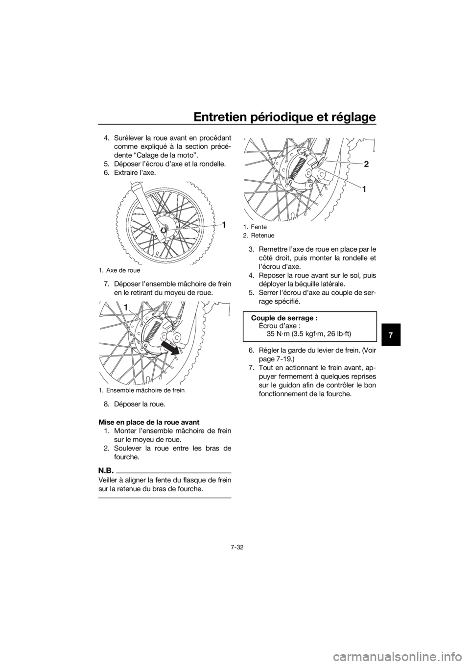 YAMAHA TT-R110E 2018 Notices Demploi (in French) Entretien périodique et réglage
7-32
7
4. Surélever la roue avant en procédant
comme expliqué à la section précé-
dente “Calage de la moto”.
5. Déposer l’écrou d’axe et la rondelle.
YAMAHA TT-R110E 2018 Notices Demploi (in French) Entretien périodique et réglage
7-32
7
4. Surélever la roue avant en procédant
comme expliqué à la section précé-
dente “Calage de la moto”.
5. Déposer l’écrou d’axe et la rondelle.