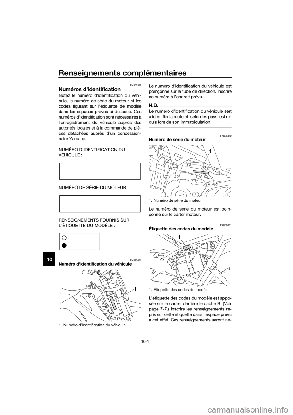 YAMAHA TT-R110E 2018 Notices Demploi (in French) Renseignements complémentaires
10-1
10
FAU53562
Numéros d’id entification
Notez le numéro d’identification du véhi-
cule, le numéro de série du moteur et les
codes figurant sur l’ étiquet YAMAHA TT-R110E 2018 Notices Demploi (in French) Renseignements complémentaires
10-1
10
FAU53562
Numéros d’id entification
Notez le numéro d’identification du véhi-
cule, le numéro de série du moteur et les
codes figurant sur l’ étiquet