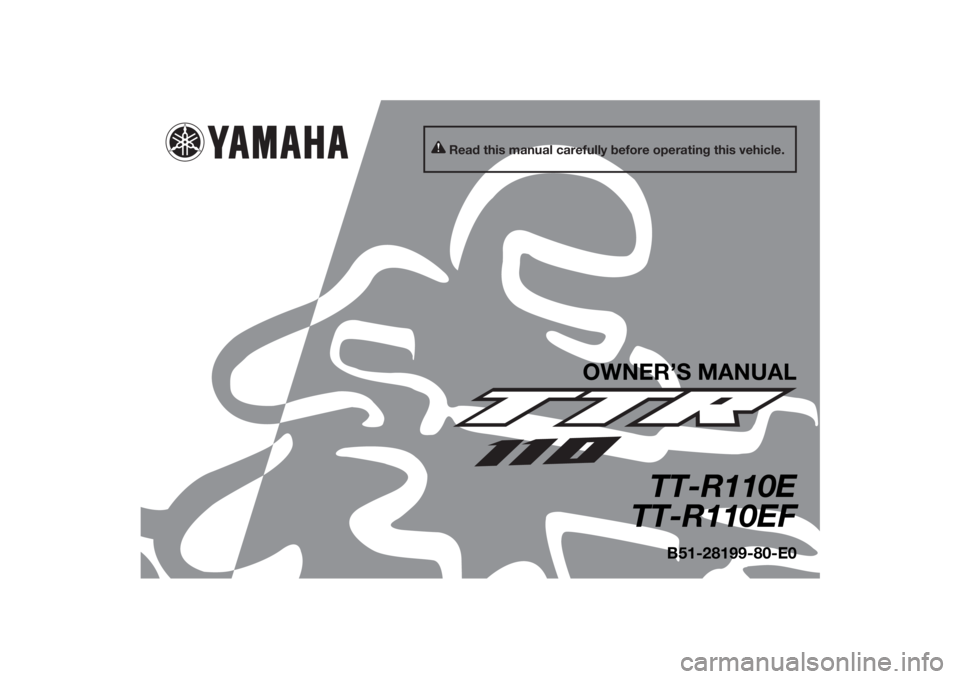YAMAHA TT-R110E 2015  Owners Manual Read this manual carefully before operating this vehicle.
OWNER’S MANUAL
TT-R110E
TT-R110EF
B51-28199-80-E0
UB5180E0.book  Page 1  Monday, June 9, 2014  1:20 PM 
