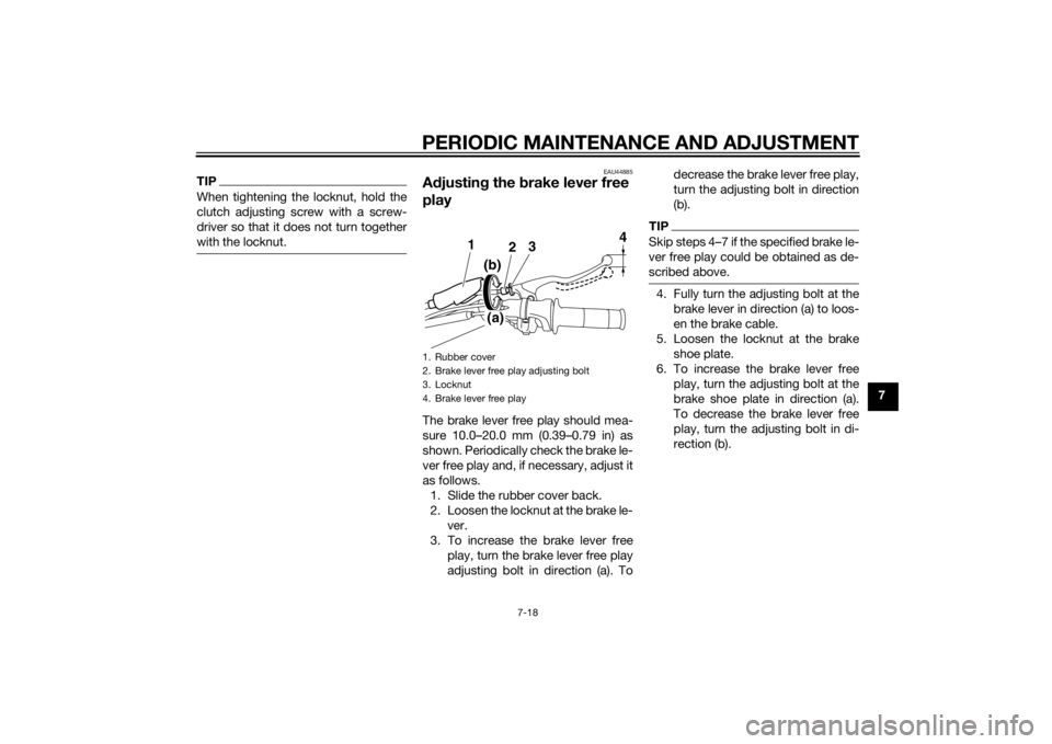 YAMAHA TTR110 2015 Repair Manual PERIODIC MAINTENANCE AND ADJUSTMENT
7-18
7
TIPWhen tightening the locknut, hold the
clutch adjusting screw with a screw-
driver so that it does not turn together
with the locknut.
EAU44885
Adjustin g YAMAHA TTR110 2015 Repair Manual PERIODIC MAINTENANCE AND ADJUSTMENT
7-18
7
TIPWhen tightening the locknut, hold the
clutch adjusting screw with a screw-
driver so that it does not turn together
with the locknut.
EAU44885
Adjustin g