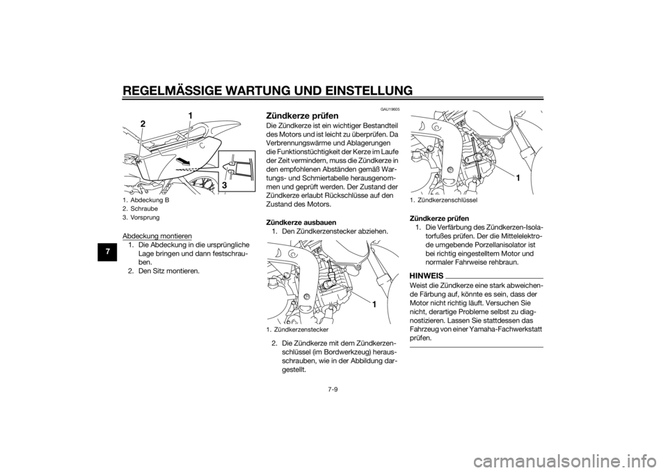 YAMAHA TTR110 2015 Betriebsanleitungen (in German) REGELMÄSSIGE WARTUNG UND EIN STELLUNG
7-9
7
Abdeckung montieren1. Die Abdeckung in die ursprüngliche
Lage bringen und dann festschrau-
ben.
2. Den Sitz montieren.
GAU19605
Zün dkerze prüfenDie Zà YAMAHA TTR110 2015 Betriebsanleitungen (in German) REGELMÄSSIGE WARTUNG UND EIN STELLUNG
7-9
7
Abdeckung montieren1. Die Abdeckung in die ursprüngliche
Lage bringen und dann festschrau-
ben.
2. Den Sitz montieren.
GAU19605
Zün dkerze prüfenDie ZÃ