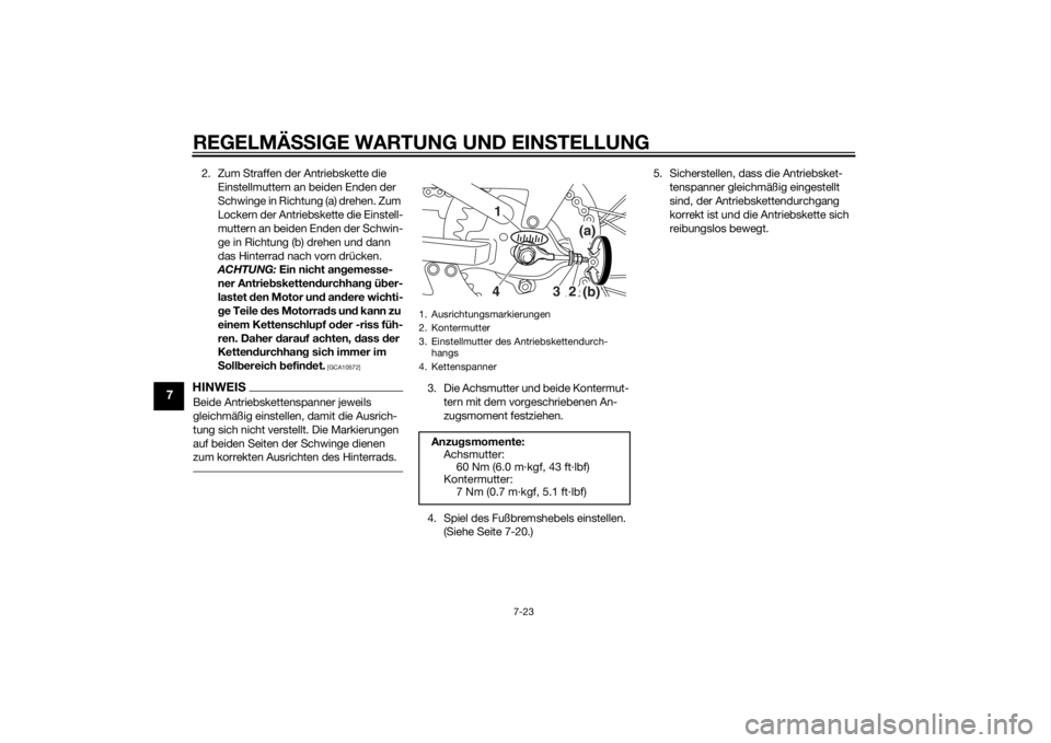 YAMAHA TT-R110E 2015 Betriebsanleitungen (in German) REGELMÄSSIGE WARTUNG UND EIN STELLUNG
7-23
7
2. Zum Straffen der Antriebskette die
Einstellmuttern an beiden Enden der
Schwinge in Richtung (a) drehen. Zum
Lockern der Antriebskette die Einstell-
YAMAHA TT-R110E 2015 Betriebsanleitungen (in German) REGELMÄSSIGE WARTUNG UND EIN STELLUNG
7-23
7
2. Zum Straffen der Antriebskette die
Einstellmuttern an beiden Enden der
Schwinge in Richtung (a) drehen. Zum
Lockern der Antriebskette die Einstell-