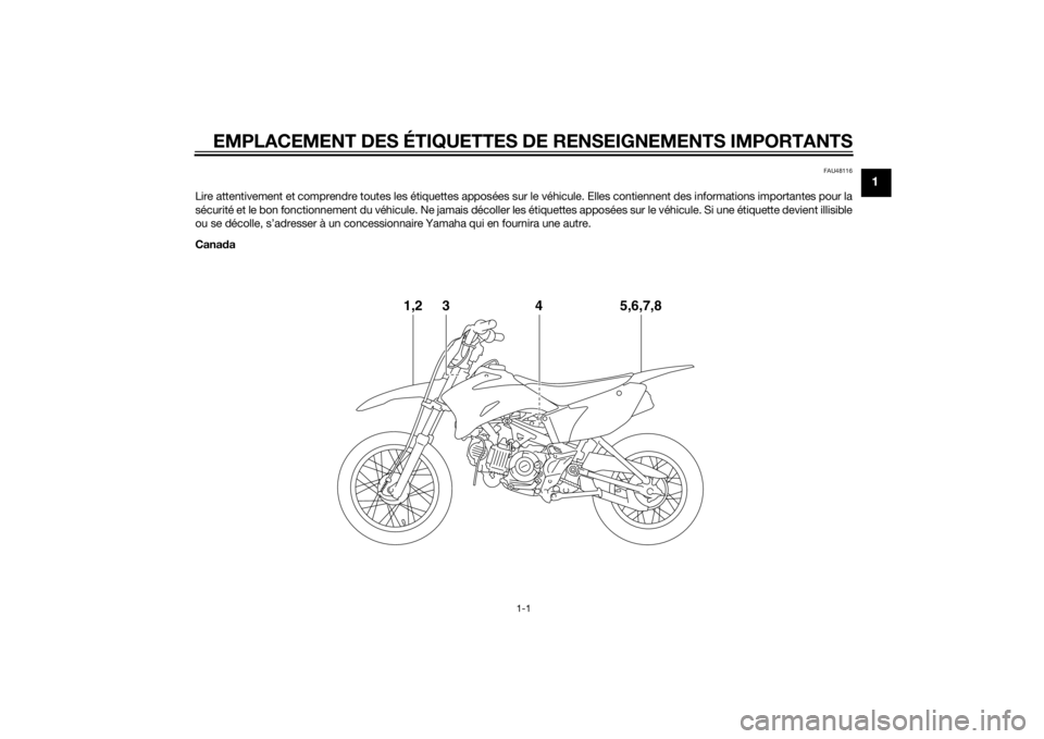 YAMAHA TT-R110E 2015  Notices Demploi (in French) EMPLACEMENT DES ÉTIQUETTES DE RENSEIGNEMENTS IMPORTANTS
1-1
1
FAU48116
Lire attentivement et comprendre toutes les étiquettes apposées sur le véhicule. Elles contiennent des informations important