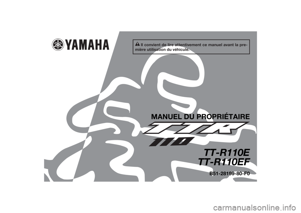 YAMAHA TTR110 2015  Notices Demploi (in French) Il convient de lire attentivement ce manuel avant la pre-
mière utilisation du véhicule.
MANUEL DU PROPRIÉTAIRE
TT-R110E
TT-R110EF
B51-28199-80-F0
UB5180F0.book  Page 1  Tuesday, June 10, 2014  9:0