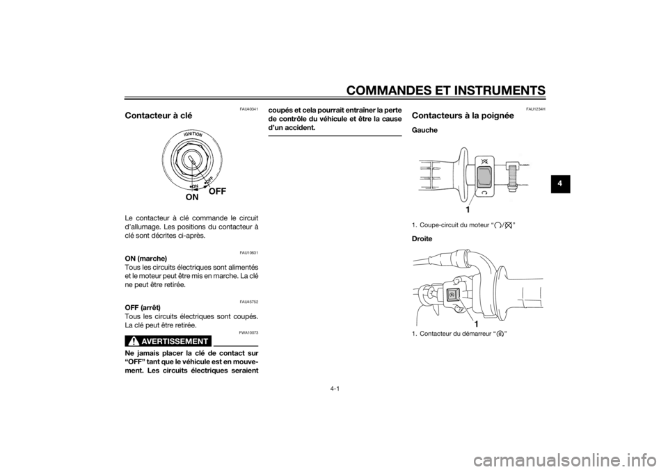 YAMAHA TT-R110E 2015  Notices Demploi (in French) COMMANDES ET INSTRUMENTS
4-1
4
FAU40341
Contacteur à cléLe contacteur à clé commande le circuit
d’allumage. Les positions du contacteur à
clé sont décrites ci-après.
FAU10631
ON (marche)
Tou