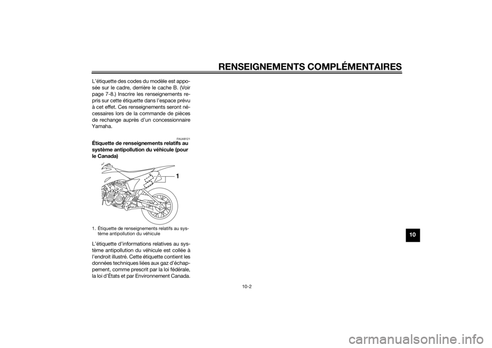 YAMAHA TT-R110E 2015 Notices Demploi (in French) RENSEIGNEMENTS COMPLÉMENTAIRES
10-2
10
L’étiquette des codes du modèle est appo-
sée sur le cadre, derrière le cache B. (Voir
page 7-8.) Inscrire les renseignements re-
pris sur cette étiquett YAMAHA TT-R110E 2015 Notices Demploi (in French) RENSEIGNEMENTS COMPLÉMENTAIRES
10-2
10
L’étiquette des codes du modèle est appo-
sée sur le cadre, derrière le cache B. (Voir
page 7-8.) Inscrire les renseignements re-
pris sur cette étiquett