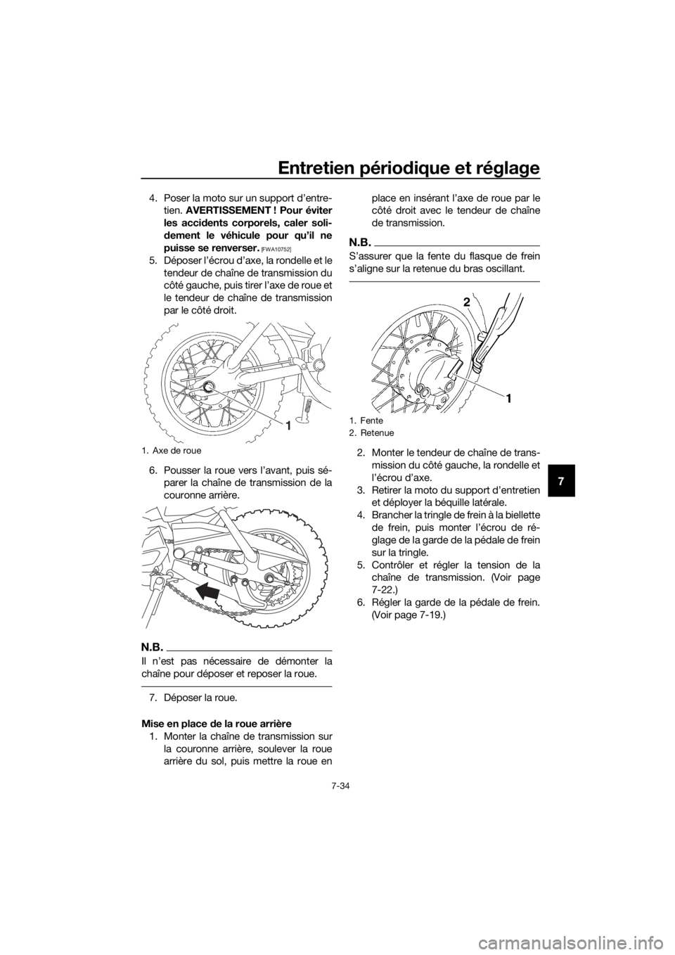 YAMAHA TT-R50E 2022  Notices Demploi (in French) Entretien périodique et réglage
7-34
7
4. Poser la moto sur un support d’entre-
tien.  AVERTISSEMENT ! Pour éviter
les acci dents corporels, caler soli-
d ement le véhicule pour qu’il ne
puiss
