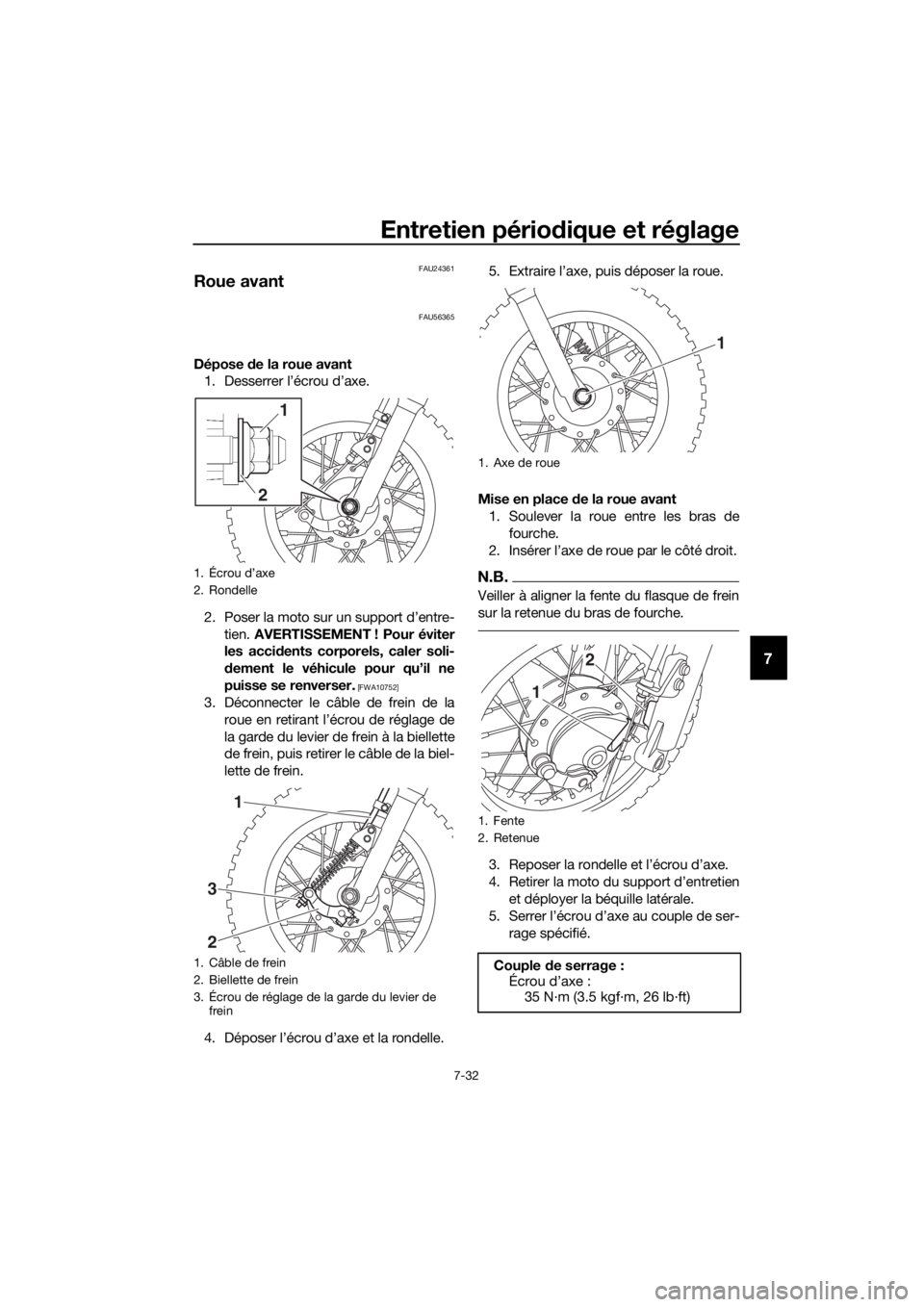 YAMAHA TT-R50E 2021  Notices Demploi (in French) Entretien périodique et réglage
7-32
7
FAU24361
Roue avant
FAU56365
Dépose de la roue avant
1. Desserrer l’écrou d’axe.
2. Poser la moto sur un support d’entre-
tien.  AVERTISSEMENT ! Pour 