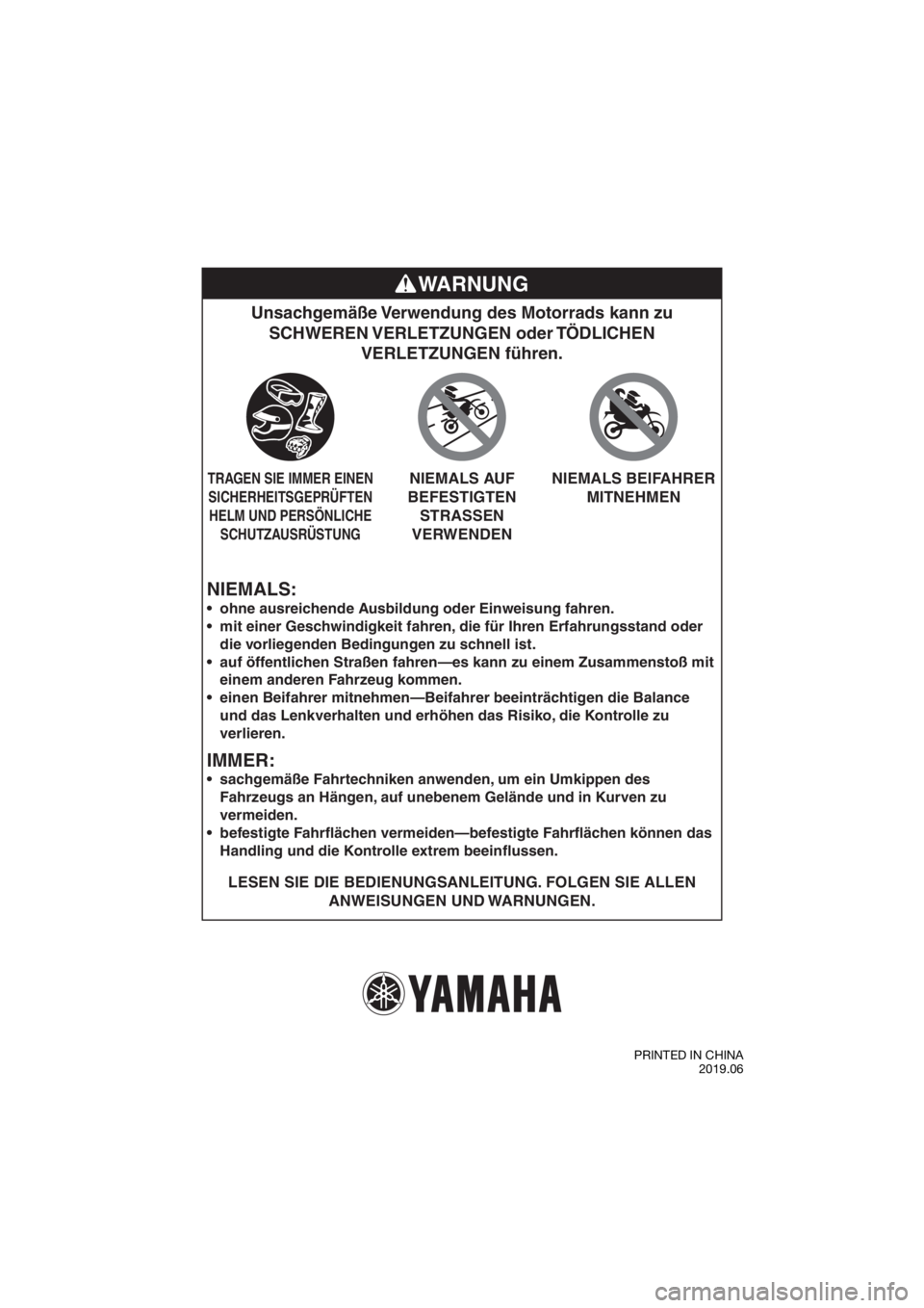 YAMAHA TT-R50E 2020  Betriebsanleitungen (in German) NIEMALS:
Unsachgemäße Verwendung des Motorrads kann zu 
SCHWEREN VERLETZUNGEN  oder TÖDLICHEN  VERLETZUNGEN führen.
LESEN SIE DIE BEDIENUNGSANLEITUNG. FOLGEN SIE ALLEN 
ANWEISUNGEN UND WARNUNGEN.
