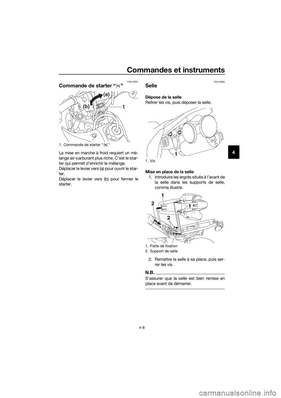 YAMAHA TT-R50E 2020 Notices Demploi (in French) Commandes et instruments
4-8
4
FAU13591
Comman de de starter “ ”
La mise en marche à froid requiert un mé-
lange air-carburant plus riche. C’est le star-
ter qui permet d’enrichir le mélan YAMAHA TT-R50E 2020 Notices Demploi (in French) Commandes et instruments
4-8
4
FAU13591
Comman de de starter “ ”
La mise en marche à froid requiert un mé-
lange air-carburant plus riche. C’est le star-
ter qui permet d’enrichir le mélan