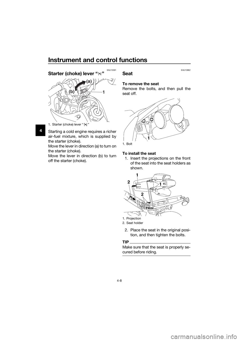 YAMAHA TT-R50E 2019 Owners Manual Instrument and control functions
4-8
4
EAU13591
Starter (choke) lever “ ”
Starting a cold engine requires a richer
air-fuel mixture, which is supplied by
the starter (choke).
Move the lever in dir YAMAHA TT-R50E 2019 Owners Manual Instrument and control functions
4-8
4
EAU13591
Starter (choke) lever “ ”
Starting a cold engine requires a richer
air-fuel mixture, which is supplied by
the starter (choke).
Move the lever in dir