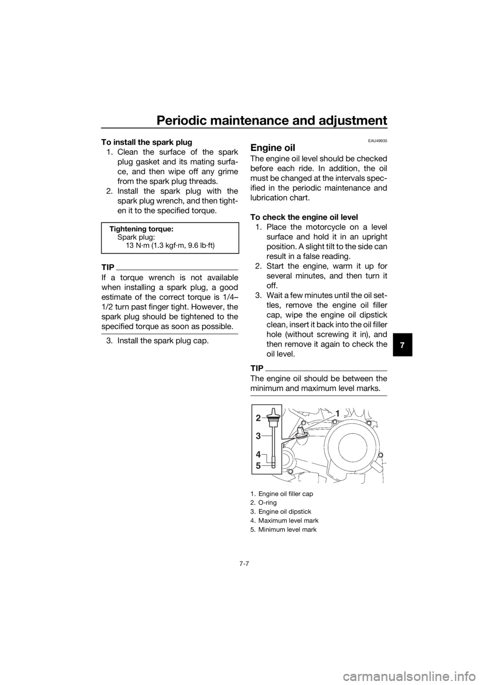 YAMAHA TT-R50E 2019  Owners Manual Periodic maintenance an d a djustment
7-7
7
To install the spark plu
g
1. Clean the surface of the spark plug gasket and its mating surfa-
ce, and then wipe off any grime
from the spark plug threads.
