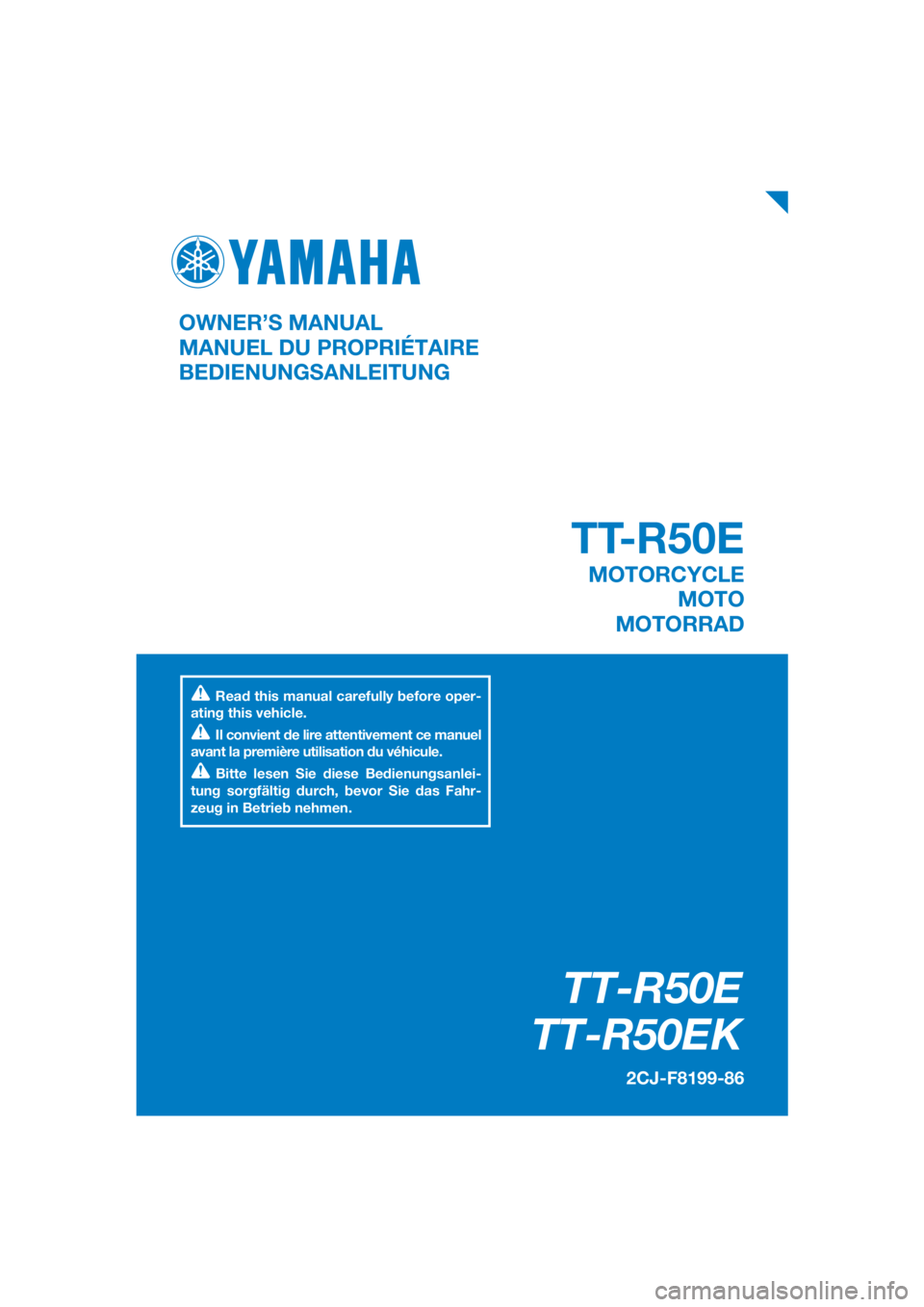YAMAHA TT-R50E 2019 Betriebsanleitungen (in German) DIC183
TT-R50E
TT-R50EK
2CJ-F8199-86
OWNER’S MANUAL
MANUEL DU PROPRIÉTAIRE
BEDIENUNGSANLEITUNG
Read this manual carefully before oper-
ating this vehicle.
Il convient de lire attentivement ce manue YAMAHA TT-R50E 2019 Betriebsanleitungen (in German) DIC183
TT-R50E
TT-R50EK
2CJ-F8199-86
OWNER’S MANUAL
MANUEL DU PROPRIÉTAIRE
BEDIENUNGSANLEITUNG
Read this manual carefully before oper-
ating this vehicle.
Il convient de lire attentivement ce manue