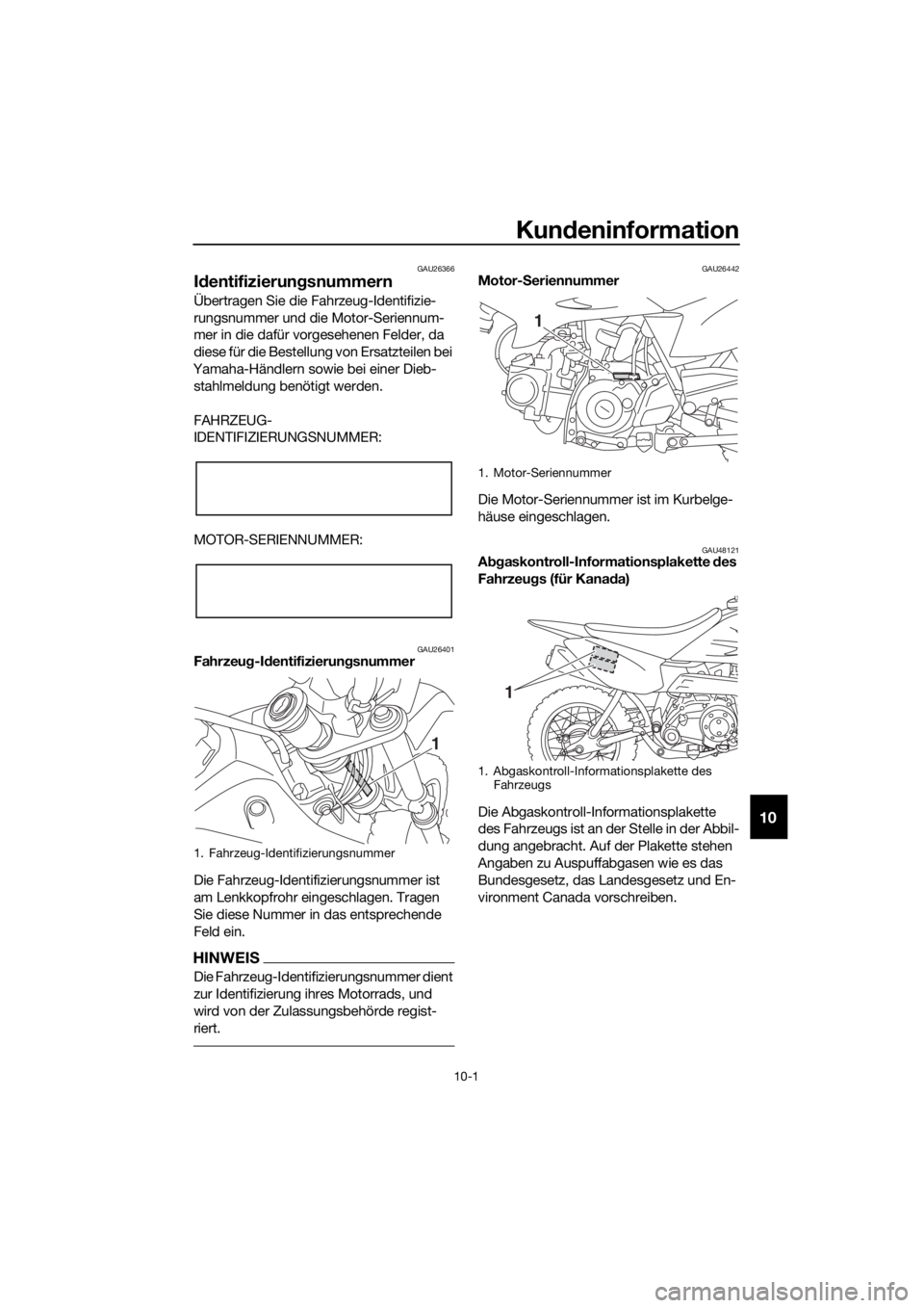 YAMAHA TT-R50E 2019 Betriebsanleitungen (in German) Kundeninformation
10-1
10
GAU26366
Id entifizierun gsnummern
Übertragen Sie die Fahrzeug-Identifizie-
rungsnummer und die Motor-Seriennum-
mer in die dafür vorgesehenen Felder, da
diese für die Be YAMAHA TT-R50E 2019 Betriebsanleitungen (in German) Kundeninformation
10-1
10
GAU26366
Id entifizierun gsnummern
Übertragen Sie die Fahrzeug-Identifizie-
rungsnummer und die Motor-Seriennum-
mer in die dafür vorgesehenen Felder, da
diese für die Be