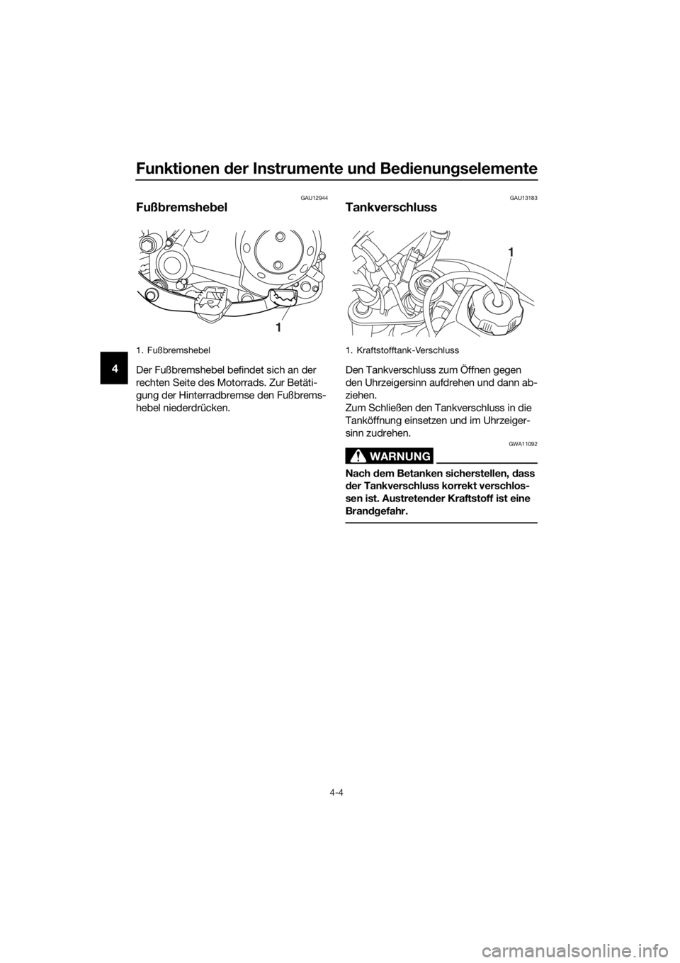 YAMAHA TT-R50E 2016  Betriebsanleitungen (in German) Funktionen der Instrumente un d Be dienung selemente
4-4
4
GAU12944
Fußbremshe bel
Der Fußbremshebel befindet sich an der 
rechten Seite des Motorrads. Zur Betäti-
gung der Hinterradbremse den Fuß