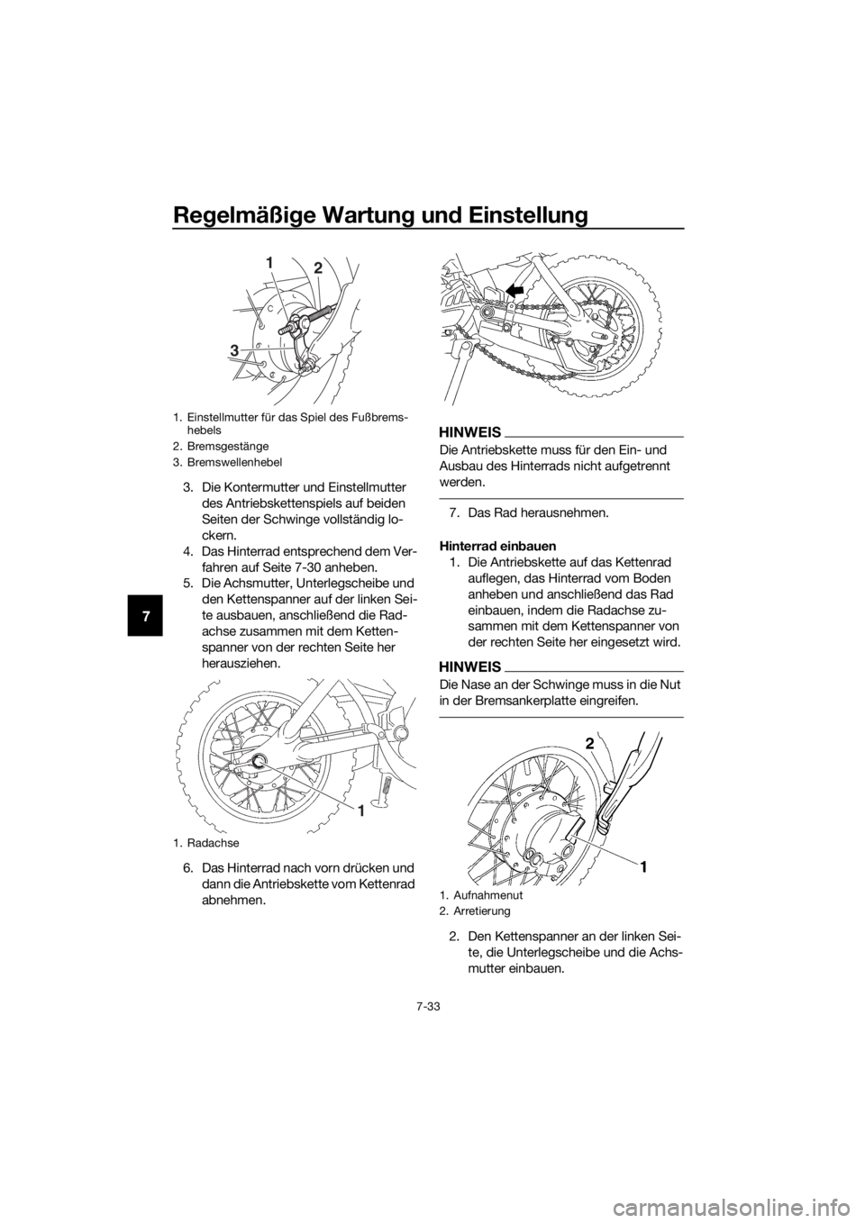 YAMAHA TT-R50E 2016  Betriebsanleitungen (in German) Regelmäßi ge Wartun g un d Einstellun g
7-33
7
3. Die Kontermutter und Einstellmutter 
des Antriebskettenspiels auf beiden 
Seiten der Schwinge vollständig lo-
ckern.
4. Das Hinterrad entsprechend 