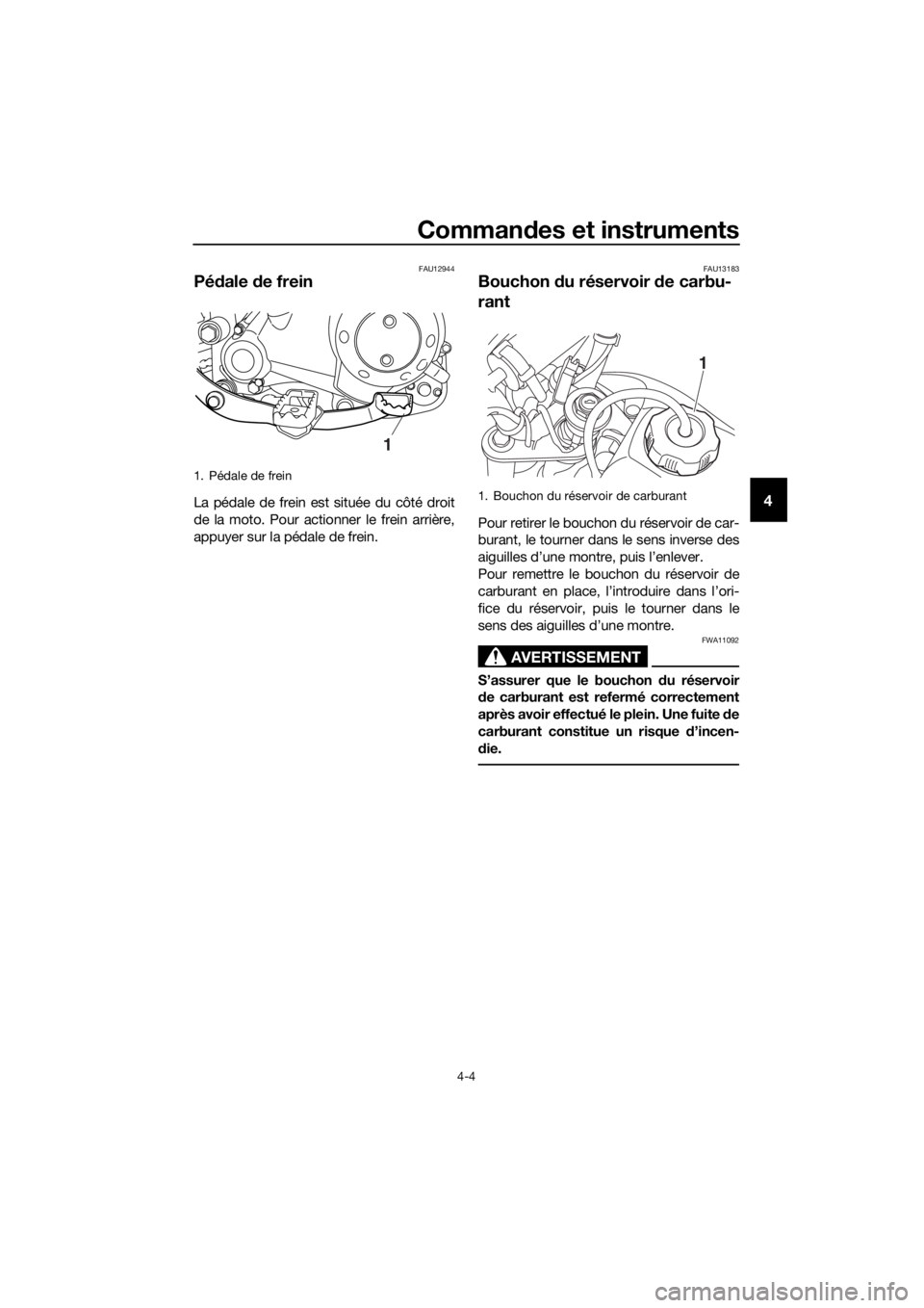 YAMAHA TT-R50E 2016 Notices Demploi (in French) Commandes et instruments
4-4
4
FAU12944
Pé dale de frein
La pédale de frein est située du côté droit
de la moto. Pour actionner le frein arrière,
appuyer sur la pédale de frein.
FAU13183
Bouch YAMAHA TT-R50E 2016 Notices Demploi (in French) Commandes et instruments
4-4
4
FAU12944
Pé dale de frein
La pédale de frein est située du côté droit
de la moto. Pour actionner le frein arrière,
appuyer sur la pédale de frein.
FAU13183
Bouch