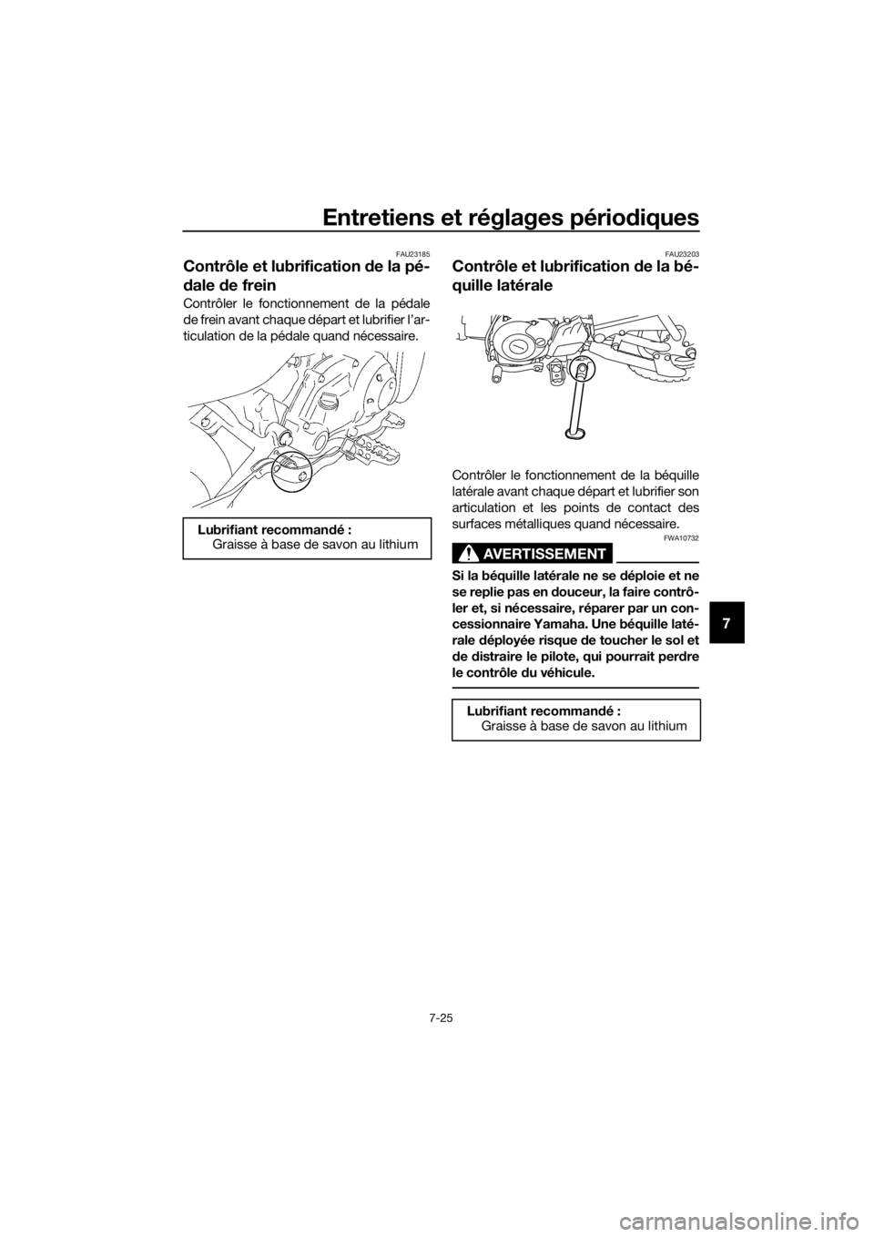 YAMAHA TT-R50E 2016 Notices Demploi (in French) Entretiens et réglages périodiques
7-25
7
FAU23185
Contrôle et lubrification de la pé-
d ale de frein
Contrôler le fonctionnement de la pédale
de frein avant chaque départ et lubrifier l’ar YAMAHA TT-R50E 2016 Notices Demploi (in French) Entretiens et réglages périodiques
7-25
7
FAU23185
Contrôle et lubrification de la pé-
d ale de frein
Contrôler le fonctionnement de la pédale
de frein avant chaque départ et lubrifier l’ar