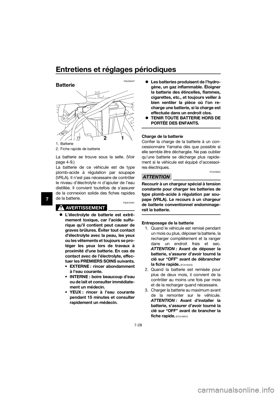YAMAHA TT-R50E 2016 Notices Demploi (in French) Entretiens et réglages périodiques
7-28
7
FAU40447
Batterie
La batterie se trouve sous la selle. (Voir
page 4-9.)
La batterie de ce véhicule est de type
plomb-acide à régulation par soupape
(VRLA YAMAHA TT-R50E 2016 Notices Demploi (in French) Entretiens et réglages périodiques
7-28
7
FAU40447
Batterie
La batterie se trouve sous la selle. (Voir
page 4-9.)
La batterie de ce véhicule est de type
plomb-acide à régulation par soupape
(VRLA