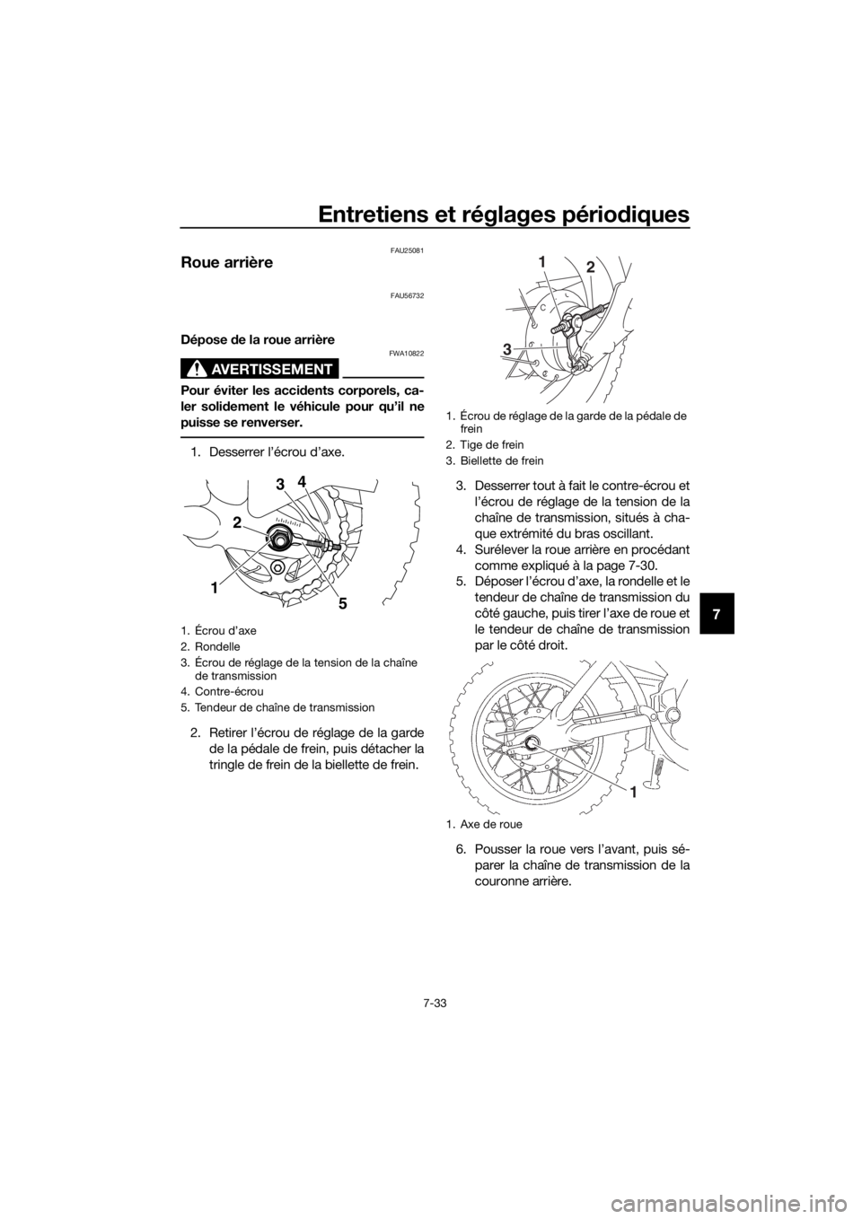 YAMAHA TT-R50E 2016 Notices Demploi (in French) Entretiens et réglages périodiques
7-33
7
FAU25081
Roue arrière
FAU56732
Dépose de la roue arrière
AVERTISSEMENT
FWA10822
Pour éviter les acci dents corporels, ca-
ler soli dement le véhicule YAMAHA TT-R50E 2016 Notices Demploi (in French) Entretiens et réglages périodiques
7-33
7
FAU25081
Roue arrière
FAU56732
Dépose de la roue arrière
AVERTISSEMENT
FWA10822
Pour éviter les acci dents corporels, ca-
ler soli dement le véhicule