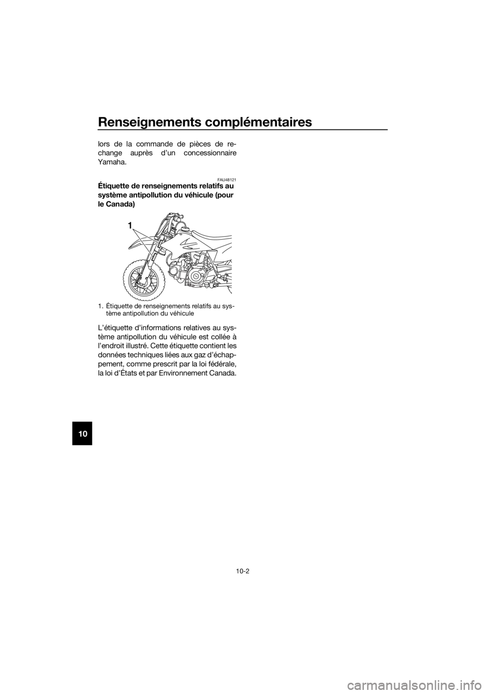 YAMAHA TT-R50E 2016 Notices Demploi (in French) Renseignements complémentaires
10-2
10
lors de la commande de pièces de re-
change auprès d’un concessionnaire
Yamaha.
FAU48121Étiquette de renseignements relatifs au
système antipollution d YAMAHA TT-R50E 2016 Notices Demploi (in French) Renseignements complémentaires
10-2
10
lors de la commande de pièces de re-
change auprès d’un concessionnaire
Yamaha.
FAU48121Étiquette de renseignements relatifs au
système antipollution d