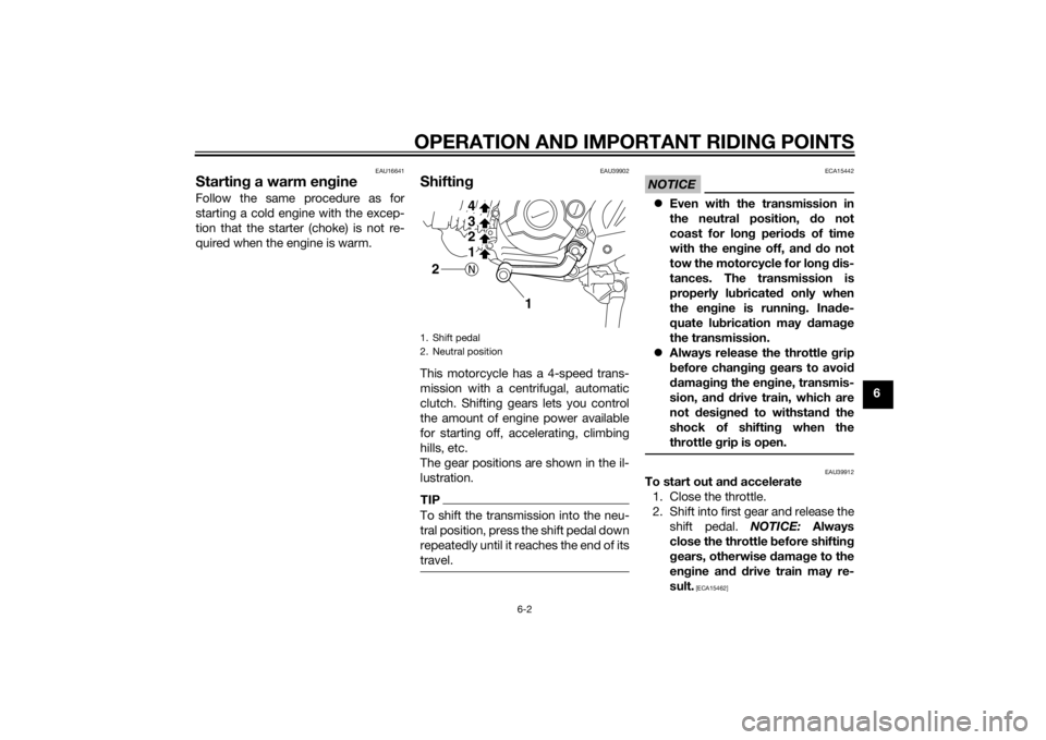 YAMAHA TTR110 2014 Service Manual OPERATION AND IMPORTANT RIDING POINTS
6-2
6
EAU16641
Starting a warm en gineFollow the same procedure as for
starting a cold engine with the excep-
tion that the starter (choke) is not re-
quired when YAMAHA TTR110 2014 Service Manual OPERATION AND IMPORTANT RIDING POINTS
6-2
6
EAU16641
Starting a warm en gineFollow the same procedure as for
starting a cold engine with the excep-
tion that the starter (choke) is not re-
quired when