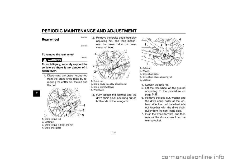 YAMAHA TTR110 2014 Manual PDF PERIODIC MAINTENANCE AND ADJUSTMENT
7-31
7
EAU25081
Rear wheel
EAU56800
To remove the rear wheel
WARNING
EWA10822
To avoid injury, securely support the
vehicle so there is no dan ger of it
fallin g o YAMAHA TTR110 2014 Manual PDF PERIODIC MAINTENANCE AND ADJUSTMENT
7-31
7
EAU25081
Rear wheel
EAU56800
To remove the rear wheel
WARNING
EWA10822
To avoid injury, securely support the
vehicle so there is no dan ger of it
fallin g o