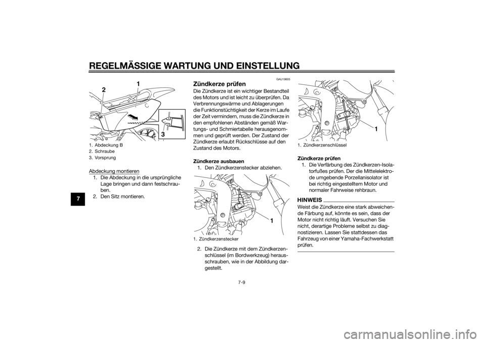 YAMAHA TTR110 2014 Betriebsanleitungen (in German) REGELMÄSSIGE WARTUNG UND EIN STELLUNG
7-9
7
Abdeckung montieren1. Die Abdeckung in die ursprüngliche
Lage bringen und dann festschrau-
ben.
2. Den Sitz montieren.
GAU19605
Zün dkerze prüfenDie Z YAMAHA TTR110 2014 Betriebsanleitungen (in German) REGELMÄSSIGE WARTUNG UND EIN STELLUNG
7-9
7
Abdeckung montieren1. Die Abdeckung in die ursprüngliche
Lage bringen und dann festschrau-
ben.
2. Den Sitz montieren.
GAU19605
Zün dkerze prüfenDie Z