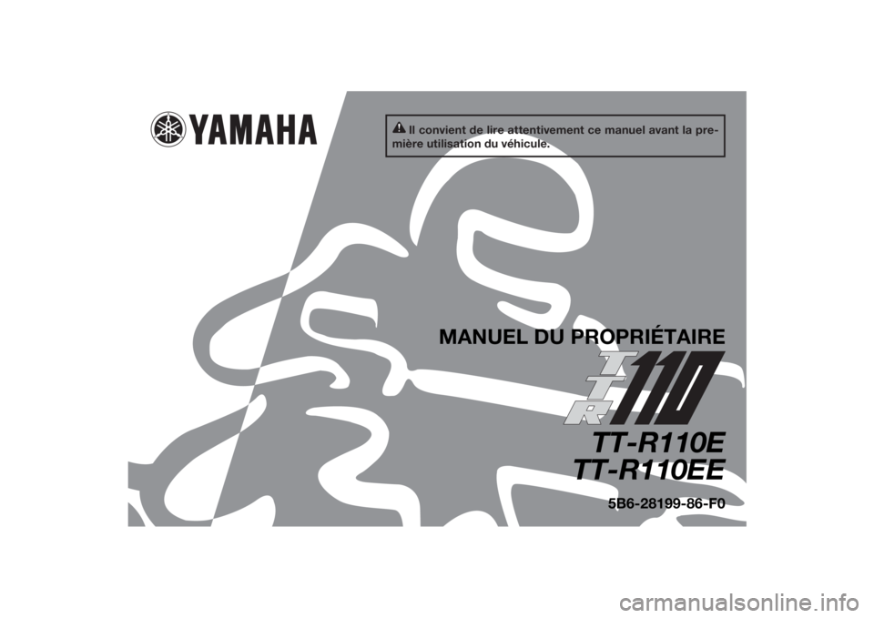 YAMAHA TTR110 2014  Notices Demploi (in French) Il convient de lire attentivement ce manuel avant la pre-
mière utilisation du véhicule.
MANUEL DU PROPRIÉTAIRE
TT-R110E
TT-R110EE
5B6-28199-86-F0
U5B686F0.book  Page 1  Friday, June 21, 2013  10:2