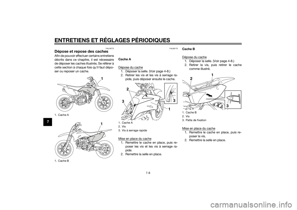 YAMAHA TTR110 2014 Notices Demploi (in French) ENTRETIENS ET RÉGLAGES PÉRIODIQUES
7-8
7
FAU18772
Dépose et repose des cachesAfin de pouvoir effectuer certains entretiens
décrits dans ce chapitre, il est nécessaire
de déposer les caches illus YAMAHA TTR110 2014 Notices Demploi (in French) ENTRETIENS ET RÉGLAGES PÉRIODIQUES
7-8
7
FAU18772
Dépose et repose des cachesAfin de pouvoir effectuer certains entretiens
décrits dans ce chapitre, il est nécessaire
de déposer les caches illus