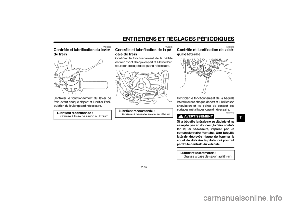 YAMAHA TTR110 2014 Notices Demploi (in French) ENTRETIENS ET RÉGLAGES PÉRIODIQUES
7-25
7
FAU43623
Contrôle et lubrification du levier
d e freinContrôler le fonctionnement du levier de
frein avant chaque départ et lubrifier l’arti-
culation YAMAHA TTR110 2014 Notices Demploi (in French) ENTRETIENS ET RÉGLAGES PÉRIODIQUES
7-25
7
FAU43623
Contrôle et lubrification du levier
d e freinContrôler le fonctionnement du levier de
frein avant chaque départ et lubrifier l’arti-
culation