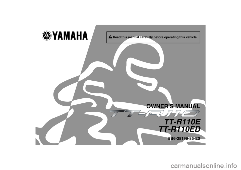 YAMAHA TTR110 2013  Owners Manual Read this manual carefully before operating this vehicle.
OWNER’S MANUAL
TT-R110E
TT-R110ED
5B6-28199-85-E0
U5B685E0.book  Page 1  Tuesday, July 10, 2012  5:06 PM 