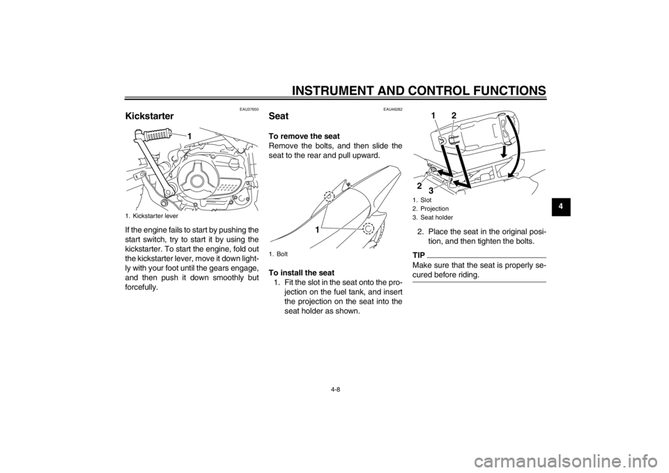 YAMAHA TTR110 2013 Owners Guide INSTRUMENT AND CONTROL FUNCTIONS
4-8
4
EAU37650
Kickstarter If the engine fails to start by pushing the
start switch, try to start it by using the
kickstarter. To start the engine, fold out
the kickst YAMAHA TTR110 2013 Owners Guide INSTRUMENT AND CONTROL FUNCTIONS
4-8
4
EAU37650
Kickstarter If the engine fails to start by pushing the
start switch, try to start it by using the
kickstarter. To start the engine, fold out
the kickst