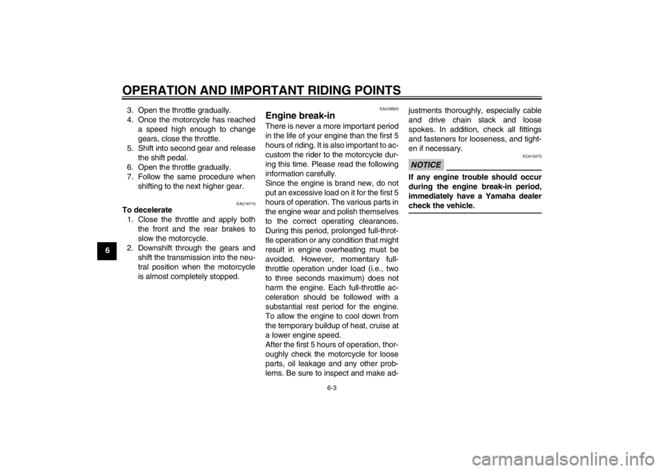 YAMAHA TTR110 2013  Owners Manual OPERATION AND IMPORTANT RIDING POINTS
6-3
63. Open the throttle gradually.
4. Once the motorcycle has reached
a speed high enough to change
gears, close the throttle.
5. Shift into second gear and rel