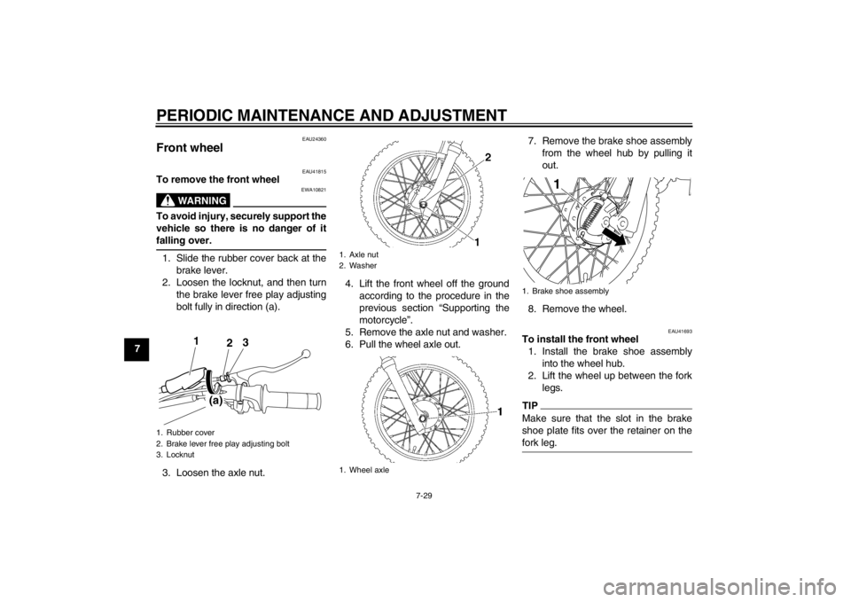 YAMAHA TTR110 2013 Manual PDF PERIODIC MAINTENANCE AND ADJUSTMENT
7-29
7
EAU24360
Front wheel
EAU41815
To remove the front wheel
WARNING
EWA10821
To avoid injury, securely support the
vehicle so there is no danger of it
falling o YAMAHA TTR110 2013 Manual PDF PERIODIC MAINTENANCE AND ADJUSTMENT
7-29
7
EAU24360
Front wheel
EAU41815
To remove the front wheel
WARNING
EWA10821
To avoid injury, securely support the
vehicle so there is no danger of it
falling o